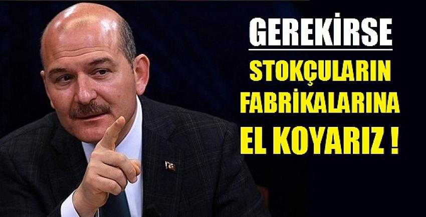 İçişleri Bakanı Soylu: Stokçuların Fabrikasına El Koyarız