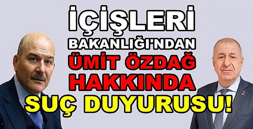 İçişleri Bakanlığından Ümit Özdağ Hakkında Suç Duyurusu  