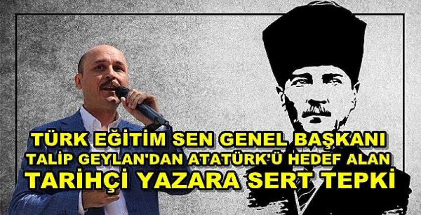 Talip Geylan'dan Atatürk'e Kin Kusan Yazara Tepki