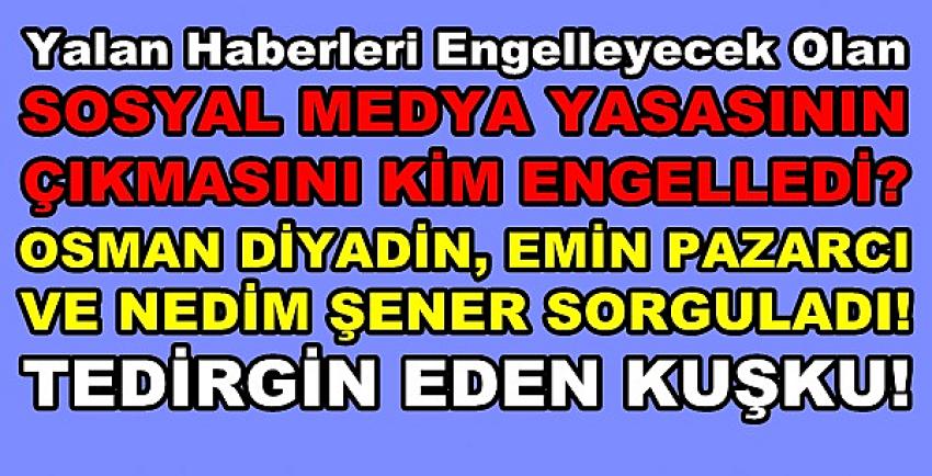 Osman Diyadin, Emin Pazarcı ve Nedim Şener Açıkladı  