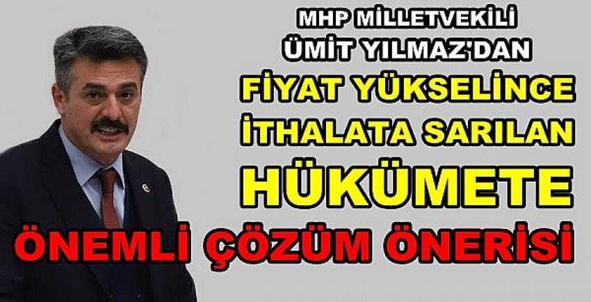 MHP'li Ümit Yılmaz'dan İthalata Karşı Çözüm Önerisi      