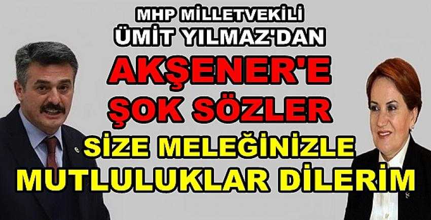 MHP'li Ümit Yılmaz'dan Meral Akşener'e Mutluluk Dileği      