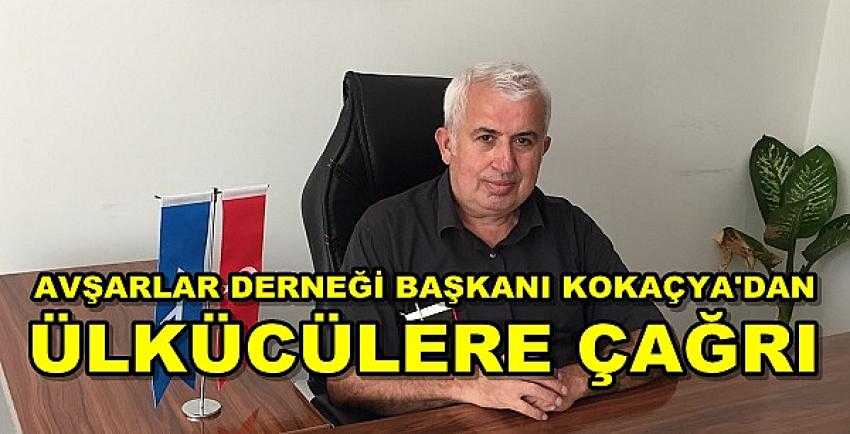 Avşarlar Derneği Başkanı Kokaçya'dan Ülkücülere Çağrı     