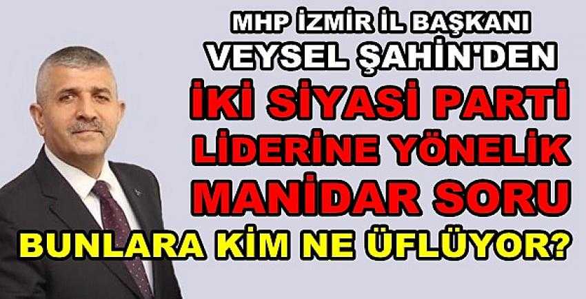 MHP'li Şahin: İki Siyasi Parti Liderine Kim Ne Üflüyor?   