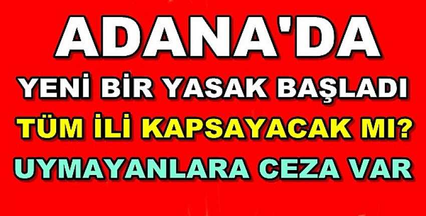 Adana'da Başlayan Yeni Yasak Tüm İli Kapsayacak mı?  