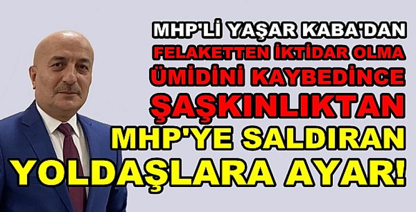 MHP'li Yaşar Kaba: Felaketten İktidar Umanlar Şaşkın  