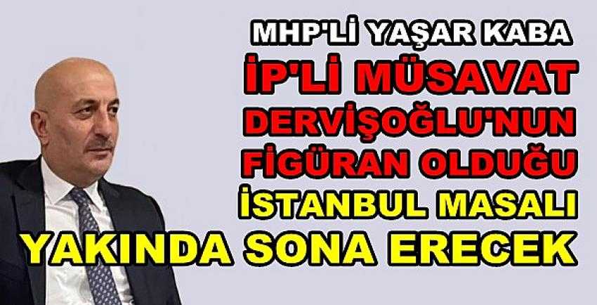 MHP'li Yaşar Kaba: İP'in İstanbul Masalı Sona Erecek 