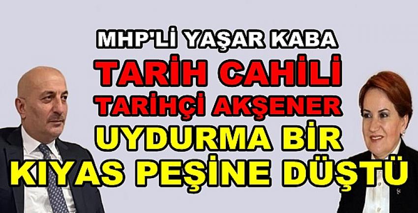 MHP'li Kaba: Akşener Uydurma Bir Kıyas Peşine Düştü  