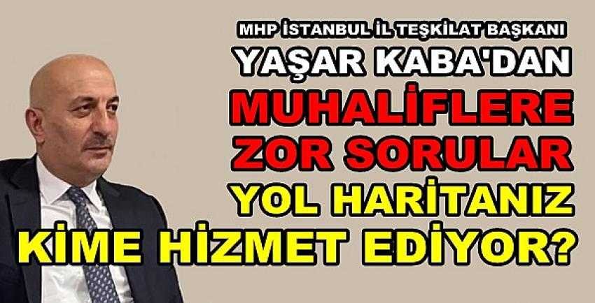 MHP'li Yaşar Kaba: Muhalifler Kime Hizmet Ediyor?
