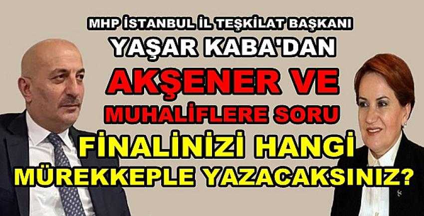 MHP'li Yaşar Kaba'dan Akşener ve Dervişoğlu'na Tepki 