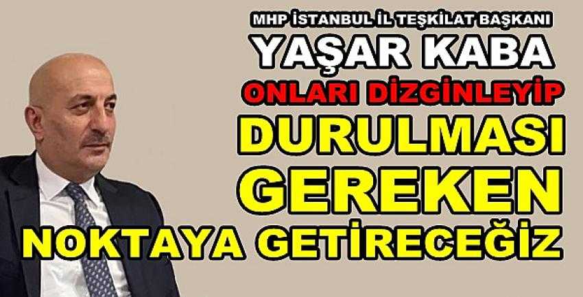 MHP'li Kaba: Onları Durulması Gereken Noktaya Getiririz  