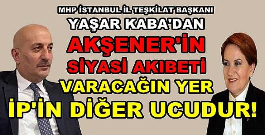 MHP'li Yaşar Kaba Akşener'in Siyasi Akıbetini Açıkladı   