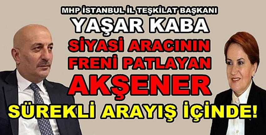 MHP'li Yaşar Kaba: Meral Akşener Arayış İçinde  