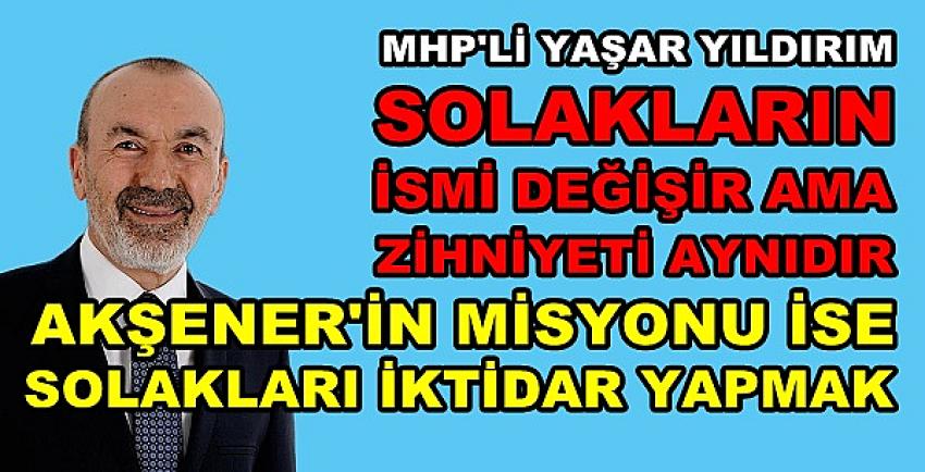 MHP'li Yıldırım: Akşener'in Misyonu Solakları İktidar Yapmak 