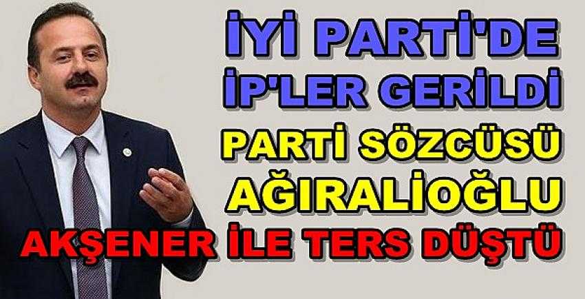 İyi Parti Sözcüsü Ağıralioğlu Lideri Akşener ile Ters Düştü