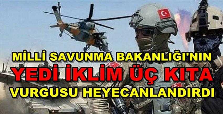 Milli Savunma Bakanlığı'ndan Yedi İklim Üç Kıta Vurgusu