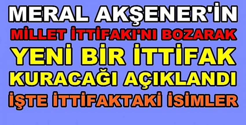 Akşener Millet İttifakını Bozarak Yeni Bir İttifak Kuracak 