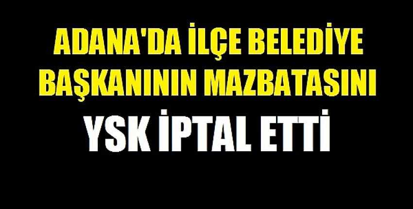 Adana'da İlçe Belediye Başkanının Mazbatasını YSK İptal Etti