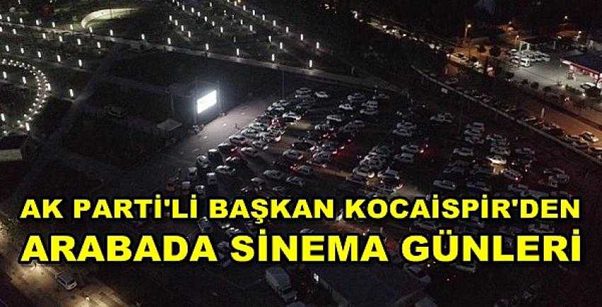 Ak Parti'li Başkan Kocaispir'den Arabada Sinema Günleri