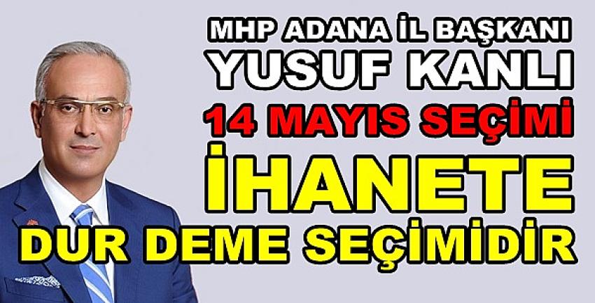 MHP'li Yusuf Kanlı: 14 Mayıs İhanete Dur Deme Seçimidir  