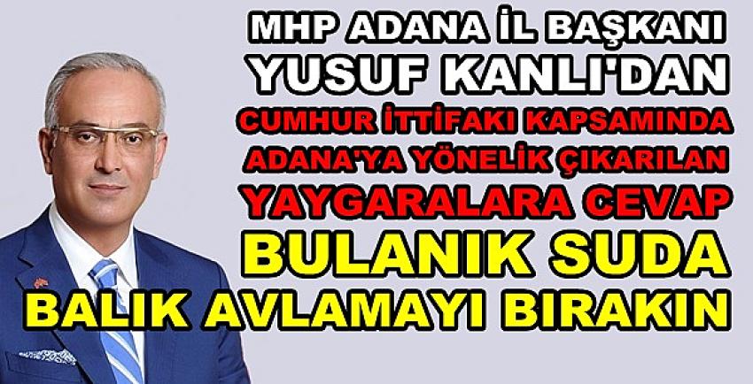 MHP'li Kanlı'dan Adana Hakkında Çıkarılan Yaygaraya Cevap