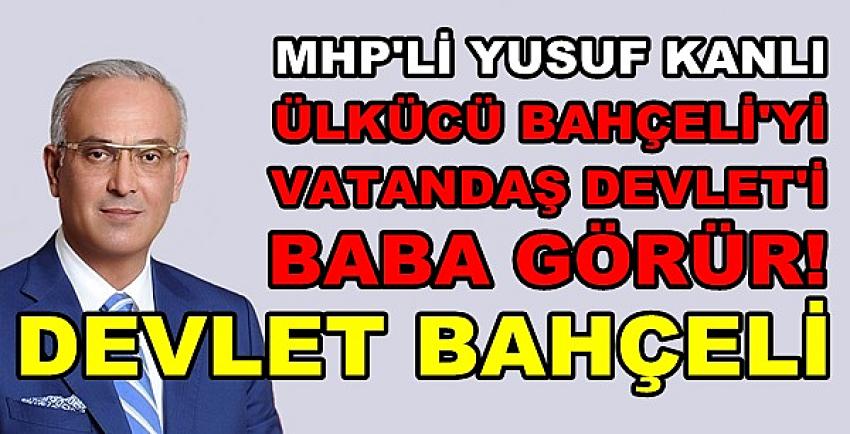 MHP'li Kanlı: Ülkücüler Bahçeli'yi Vatandaşlar Devleti  