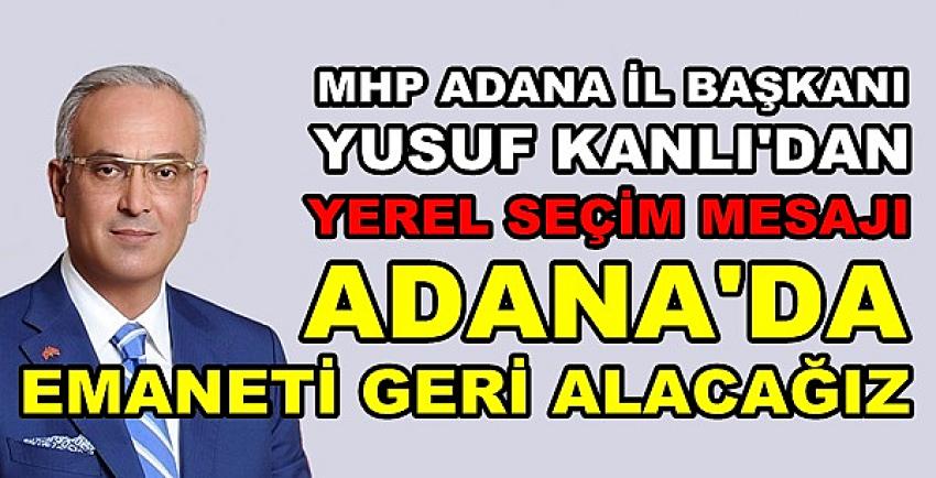 MHP'li Yusuf Kanlı: Adana'da Emaneti Geri Teslim Alacağız  