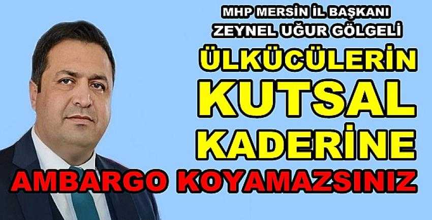 MHP'li Gölgeli: Kutsal Kaderimize Ambargo Koyamazlar  